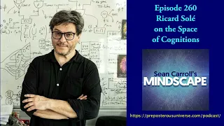 Mindscape 260 | Ricard Solé on the Space of Cognitions