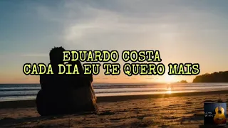 Eduardo Costa- Cada Dia Eu Te Quero Mais (LETRA)