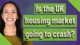 Is the UK housing market going to crash?