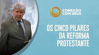 Os Cinco Pilares da Reforma Protestante | Conexão com Deus | Pr. Hernandes Dias Lopes