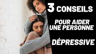 3 Conseils pour aider une personne dépressive