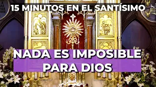 Nada es IMPOSIBLE para DIOS, Él Quiere SANARTE Hoy | 15 Minutos en el Santísimo