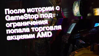 После истории с GameStop под ограничения попала торговля акциями AMD