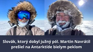 Rozhovor: Slovák, ktorý dobyl južný pól. Martin Navrátil prešiel na Antarktíde bielym peklom
