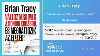 Változtasd meg a gondolkodásod, és megváltozik az életed! - Brian Tracy  - VOIZ hangoskönyv