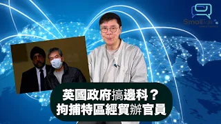 【Small Talk】英國政府搞邊科？拘捕特區經貿辦官員 | 香港政府駐倫敦經貿辦公室 | 袁松彪 | 英國國安法 | 協助境外情報工作罪（2024年5月16日）