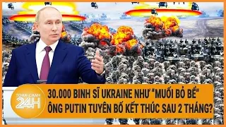 Điểm nóng quốc tế 6/6: 30.000 binh sĩ Ukraine "như muối bỏ bể", ông Putin nói kết thúc sau 2 tháng ?