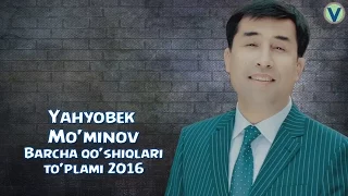 Yahyobek Mo'minov - Barcha qo'shiqlari to'plami | Яхёбек Муминов - Барча кушиклари туплами (2016)