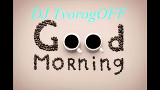 DJ TvorogOFF  - Good Morning