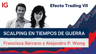 SCALPING en tiempos de guerra- Alejandro Wong y Francisca Serrano en Efecto Trading