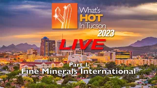 Fine Minerals International - What's Hot In Tucson: 2023 - LIVE