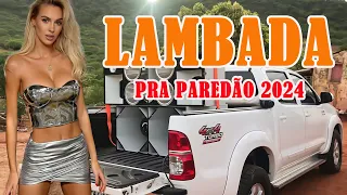 LAMBADA REMIX NOVA 2024 🚚 LAMBADÃO ATUALIZADO 2024 🔔 SERESTA PRA PAREDÃO #3