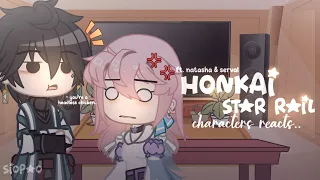 Honkai Star Rail characters reacts.. || 1/? || gacha club | ft. natasha & serval | siopao