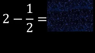 2 menos 1/2 resta de un numero menos una fraccion 2-1/2