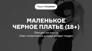 Маленькое черное платье | Лекция из курса «Как появляется и куда уходит мода»