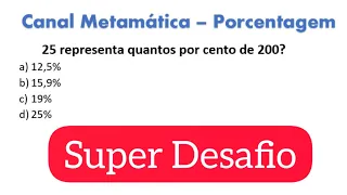 25 representa quantos porcento de de 200? Desafio de Porcentagem