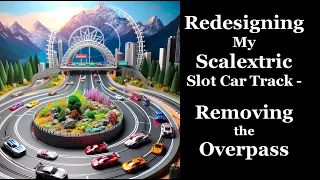 Redesigning My Scalextric Slot Car Track - Removing the Overpass