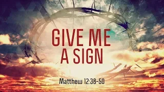 Matthew 12:38-50 | Give Me A Sign | Matthew Dodd