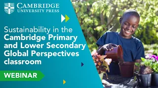 Sustainability in the Cambridge Primary & Lower Secondary Global Perspectives classroom - Webinar