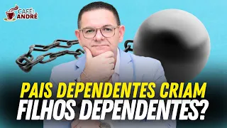 PAIS DEPENDENTES CRIAM FILHOS DEPENDENTES?  | CAFÉ COM ANDRÉ #548