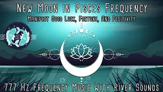 Pisces New Moon March 2022 | New Moon Meditation Music | 777 Hz Frequency | Manifest Miracles 777Hz