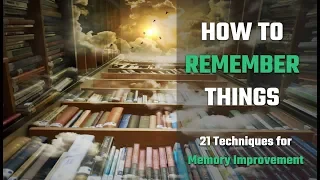 How To Remember Things: 21 Techniques For Memory Improvement