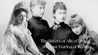 The Sisters of Alix of Hesse, the Last Tsarina of Russia