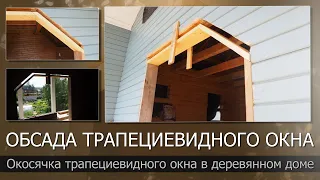 Сам в первый раз сделал обсаду трапециевидного окна в деревянном доме/Обсада сложного окна со скосом