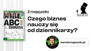 Czego biznes nauczy się od dziennikarzy? | Interesy #20 | "ABC dziennikarstwa"