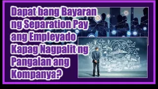 Dapat Bang Bayaran ng Separation Pay ang Empleyado Kapag Nagpalit ng Pangalan ang Kompanya