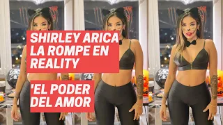 SHIRLEY ARICA LA ROMPE EN REALITY 'EL PODER DEL AMOR'