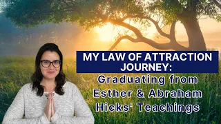 When Abraham Hicks graduated me from their teachings: My journey with Law of Attraction