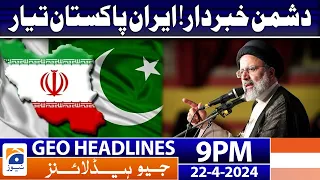 Geo Headlines Today 9 PM | Iran Pakistan Ready | 22nd April 2024