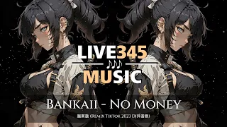 TIKTOK || Bankaii - No Money ''越南鼓'' (Remix Tiktok 2023 DJ抖音版) - LIVE345MUSIC