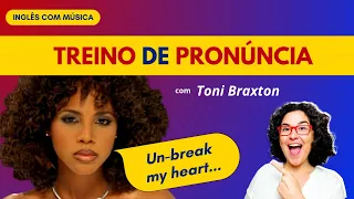 Cante em inglês! Treino de Pronúncia com Toni Braxton: Un-Break My Heart  #aprendainglescommusica