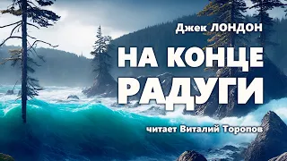 Джек Лондон. На конце радуги.