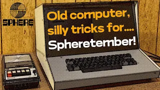 Very old SPHERE computer doing very silly tricks, for SPHERETEMBER!!!