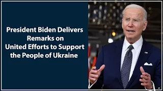 WATCH LIVE: President Biden Delivers Remarks on United Efforts to Support the People of Ukraine