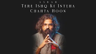 Tere Ishq Ki Inteha Chahta Hoon  | Asrar