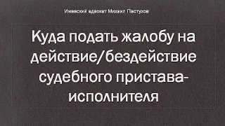 Иж Адвокат Пастухов. Куда подать жалобу на действие/бездействие судебного пристава-исполнителя.