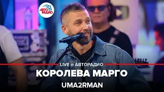 Uma2rman - Королева Марго (LIVE @ Авторадио)