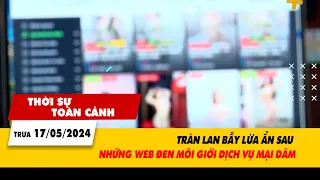 Thời sự toàn cảnh 17/5: Tràn lan bẫy lừa ẩn sau những web đen môi giới dịch vụ mại dâm | VTV24