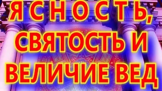 СЛОЖНОСТЬ ПРОСТОТЫ ВЕДИЧЕСКИХ ЗНАНИЙ - ЯСНОСТЬ, СВЯТОСТЬ И ВЕЛИЧИЕ ВЕД