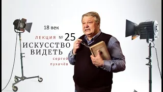 Лекция №25 -искусствоведа Сергея Пухачева из цикла "Искусство видеть".  "18 век.