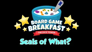 Board Game Breakfast - Seals of What?