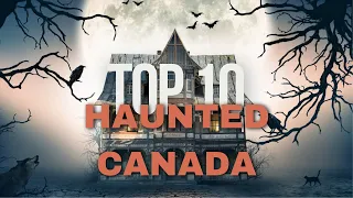 Canada's Top 10 Haunted Havens:  Dare to Visit?