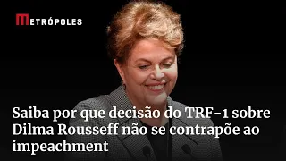 Saiba por que decisão do TRF-1 sobre Dilma Rousseff não se contrapõe ao impeachment