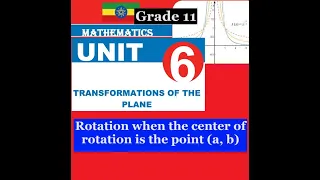 Mathematics Grade 11 Unit 6 Rotation when the center of rotation is the point (a, b)@Girma21