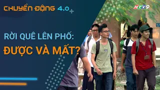 Rời quê lên phố: Được và mất? | Góc nhìn thị trường | Chuyển động 4.0