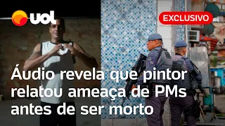 Áudio revela que pintor relatou ameaça de PMs um dia antes de ser morto dentro de casa no Guarujá